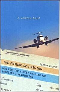 The Future of Pricing : How Airline Ticket Pricing Has Inspired a Revolution (Hardcover)