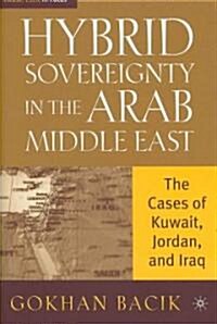 Hybrid Sovereignty in the Arab Middle East : The Cases of Kuwait, Jordan, and Iraq (Hardcover)