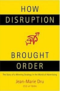 How Disruption Brought Order : The Story of a Winning Strategy in the World of Advertising (Hardcover)