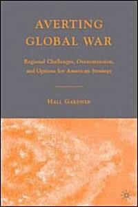 Averting Global War : Regional Challenges, Overextension, and Options for American Strategy (Hardcover)