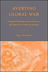 Averting Global War : Regional Challenges, Overextension, and Options for American Strategy (Paperback)