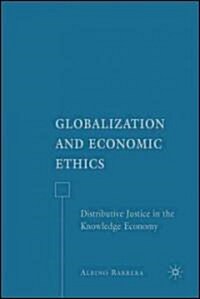 Globalization and Economic Ethics : Distributive Justice in the Knowledge Economy (Hardcover)