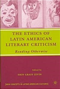 The Ethics of Latin American Literary Criticism: Reading Otherwise (Hardcover)