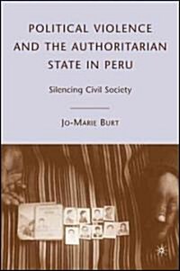 Political Violence and the Authoritarian State in Peru : Silencing Civil Society (Hardcover)