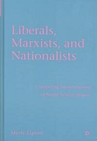 Liberals, Marxists, and Nationalists : Competing Interpretations of South African History (Hardcover)