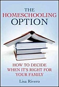 The Homeschooling Option : How to Decide When its Right for Your Family (Hardcover)