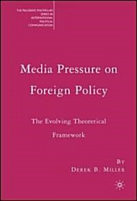 Media Pressure on Foreign Policy: The Evolving Theoretical Framework (Hardcover)
