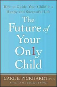 The Future of Your Only Child: How to Guide Your Child to a Happy and Successful Life (Paperback)