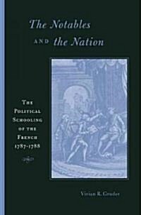 The Notables and the Nation: The Political Schooling of the French, 1787-1788 (Hardcover)