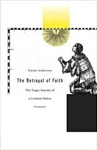 The Betrayal of Faith: The Tragic Journey of a Colonial Native Convert (Hardcover)