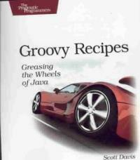 Groovy recipes : greasing the wheels of Java