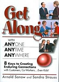 Get Along with Anyone, Anytime, Anywhere!: 8 Keys to Creating Enduring Connections with Customers, Co-Workers, Even Kids! (Paperback)