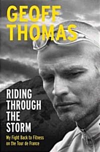 Riding Through the Storm: My Fight Back to Fitness on the Tour de France (Hardcover)