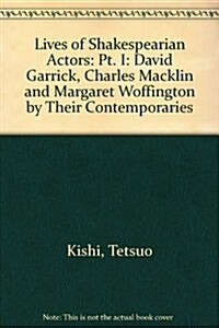 Lives of Shakespearian Actors, Part I : David Garrick, Charles Macklin and Margaret Woffington by Their Contemporaries (Multiple-component retail product)