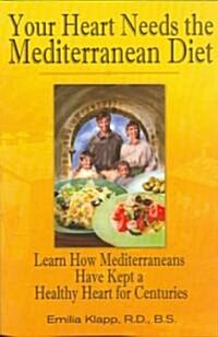 Your Heart Needs the Mediterranean Diet: Learn How Mediterraneans Have Kept a Healthy Heart for Centuries (Paperback)