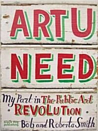 Art U Need: My Part in the Public Art Revolution (Paperback)