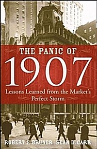 The Panic of 1907 : Lessons Learned from the Markets Perfect Storm (Hardcover)
