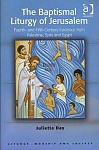 The Baptismal Liturgy of Jerusalem : Fourth- and Fifth-Century Evidence from Palestine, Syria and Egypt (Hardcover, New ed)