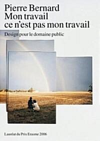 Mon Travail Ce NEst Pas Mon Travail: Pierre Bernard - Design Pour Le Domaine Public (Paperback)