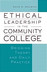 Ethical Leadership in the Community College: Bridging Theory and Daily Practice (Hardcover)