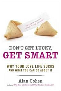 Dont Get Lucky, Get Smart: Why Your Love Life Sucks-And What You Can Do about It (Paperback)