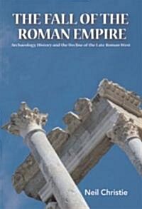 The Fall of the Western Roman Empire : Archaeology, History and the Decline of Rome (Paperback)