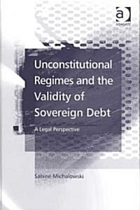 Unconstitutional Regimes and the Validity of Sovereign Debt : A Legal Perspective (Hardcover)