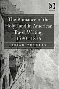 The Romance of the Holy Land in American Travel Writing, 1790–1876 (Hardcover)