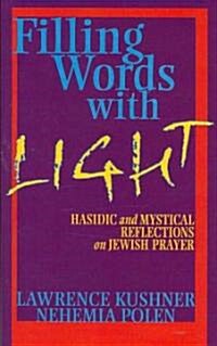 Filling Words with Light: Hasidic and Mystical Reflections on Jewish Prayer (Paperback)