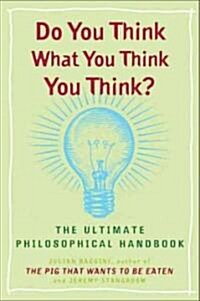 Do You Think What You Think You Think?: The Ultimate Philosophical Handbook (Paperback)