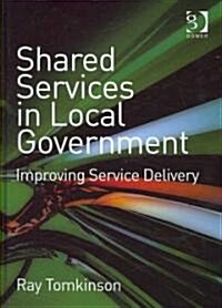Shared Services in Local Government : Improving Service Delivery (Hardcover)