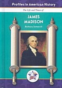 The Life and Times of James Madison (Library Binding)