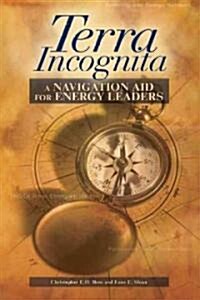 Terra Incognita: A Navigation Aid for Energy Leaders (Hardcover)