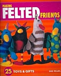 Making Felted Friends: 25 Toys & Gifts (Paperback)