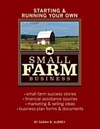Starting & Running Your Own Small Farm Business: Small-Farm Success Stories * Financial Assistance Sources * Marketing & Selling Ideas * Business Plan (Paperback)