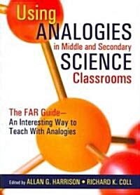 Using Analogies in Middle and Secondary Science Classrooms: The Far Guide - An Interesting Way to Teach with Analogies (Paperback)