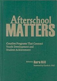 Afterschool Matters: Creative Programs That Connect Youth Development and Student Achievement (Hardcover)