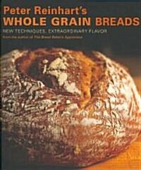 [중고] Peter Reinhart‘s Whole Grain Breads: New Techniques, Extraordinary Flavor (Hardcover)