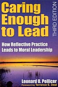 Caring Enough to Lead: How Reflective Practice Leads to Moral Leadership (Paperback, 3)