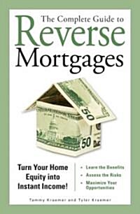 The Complete Guide to Reverse Mortgages: Turn Your Home Equity Into Instant Income! (Paperback)