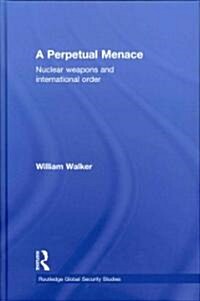 A Perpetual Menace : Nuclear Weapons and International Order (Hardcover)