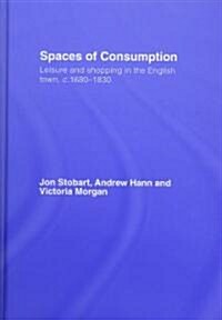 Spaces of Consumption : Leisure and Shopping in the English Town, c.1680–1830 (Hardcover)