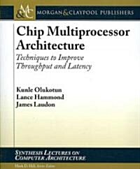 Chip Multiprocessor Architecture: Techniques to Improve Throughput and Latency (Paperback)