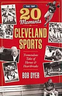 The Top 20 Moments in Cleveland Sports: Tremendous Tales of Heroes and Heartbreaks (Paperback, 2)