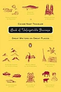 The Conde Nast Traveler Book of Unforgettable Journeys: Great Writers on Great Places (Paperback)