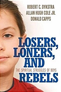 Losers, Loners, and Rebels: The Spiritual Struggles of Boys (Paperback)