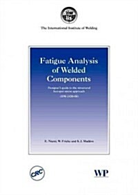 Fatigue Analysis of Welded Components : Designers Guide to the Structural Hot-Spot Stress Approach (Paperback)