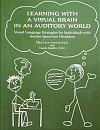 Learning with a Visual Brain in an Auditory World: Visual Language Strategies for Individuals with Autism Spectrum Disorders (Paperback)