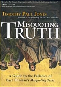 Misquoting Truth : A Guide to the Fallacies of Bart Ehrmans Misquoting Jesus (Paperback, annotated ed)
