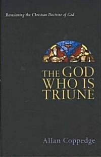 The God Who Is Triune: Revisioning the Christian Doctrine of God (Paperback)